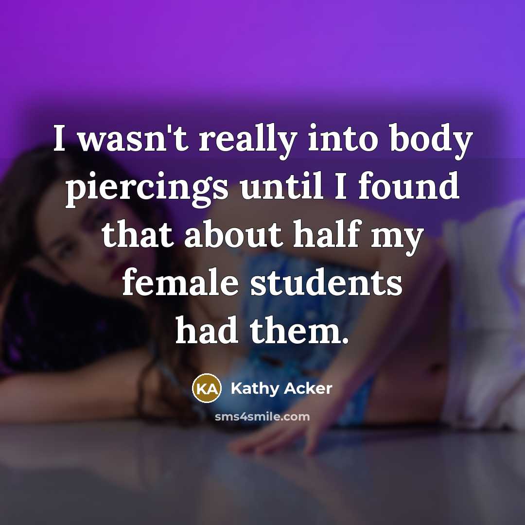 “I wasn't really into body piercings until I found that…” quote by Kathy Acker