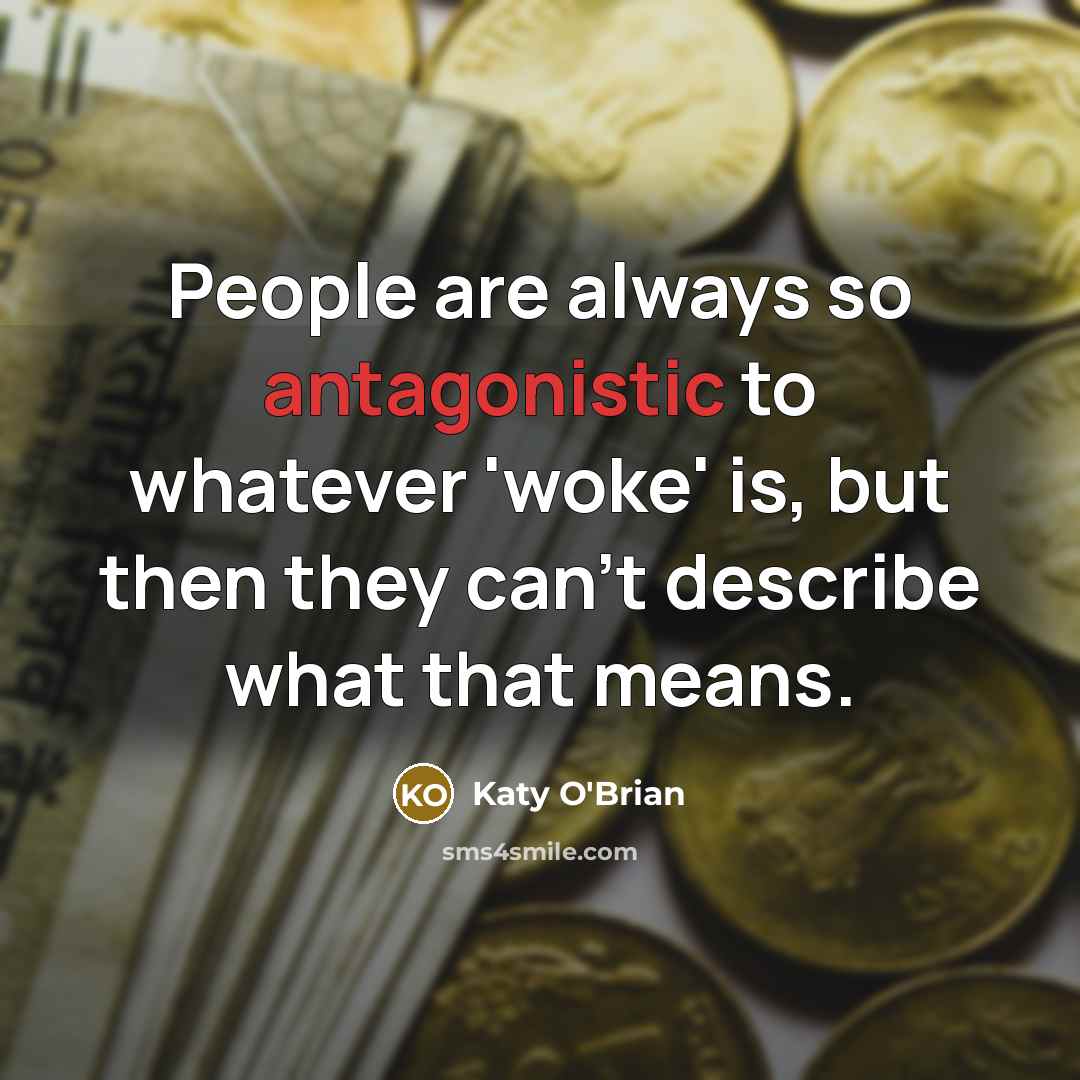 “People are always so antagonistic to whatever 'woke' is, but…” quote by Katy O'Brian
