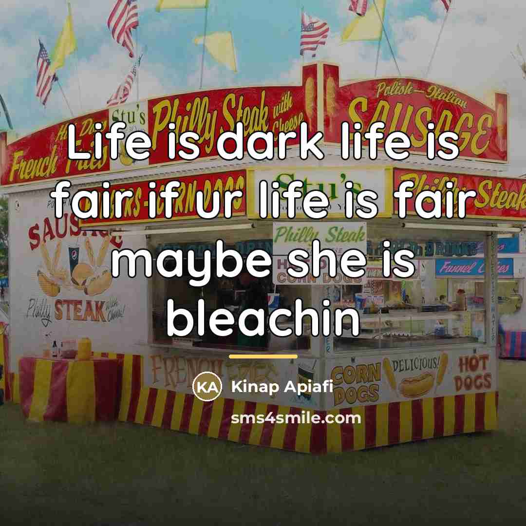 “Life is dark life is fair if ur life is…” quote by Kinap Apiafi