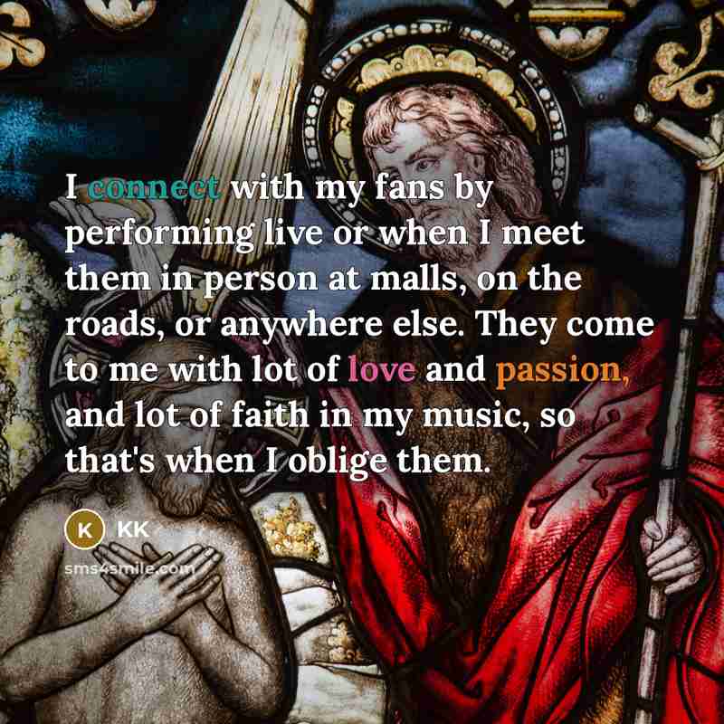 “I connect with my fans by performing live or when…” quote by KK