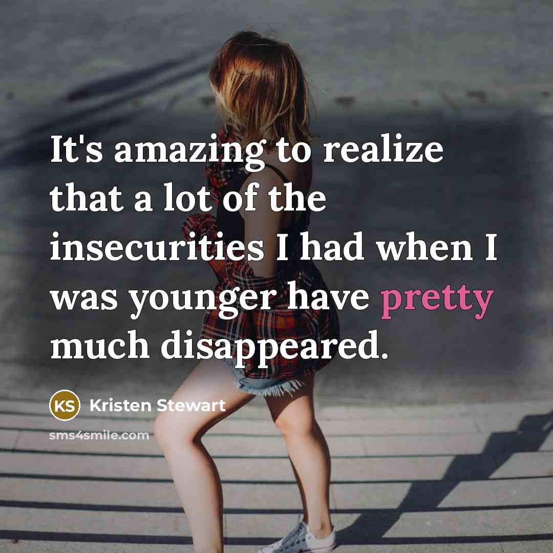 “It's amazing to realize that a lot of the insecurities…” quote by Kristen Stewart