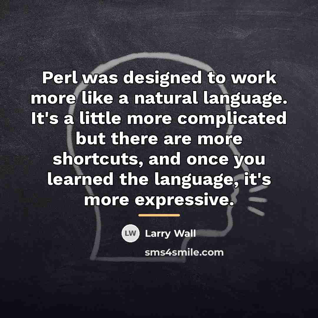 “Perl was designed to work more like a natural language.…” quote by Larry Wall