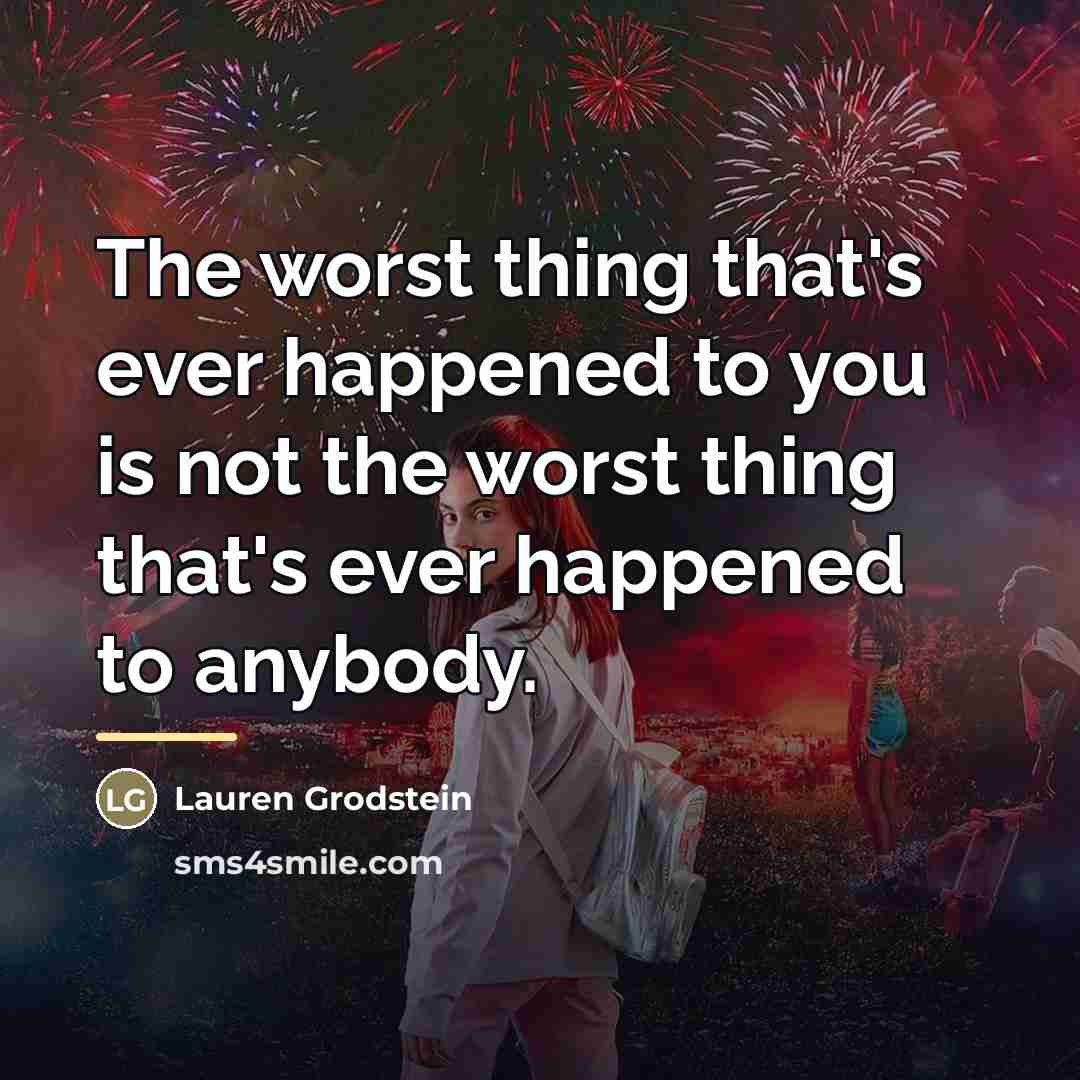 “The worst thing that's ever happened to you is not…” quote by Lauren Grodstein
