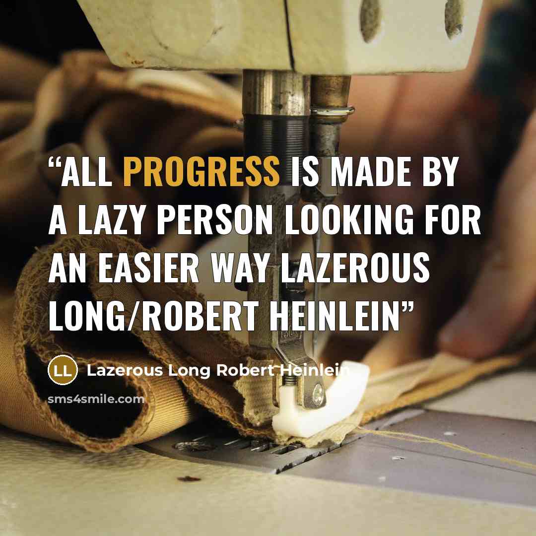 “All progress is made by a lazy person looking for an easier way Lazerous Long/Robert Heinlein” quote by Lazerous Long Robert Heinlein