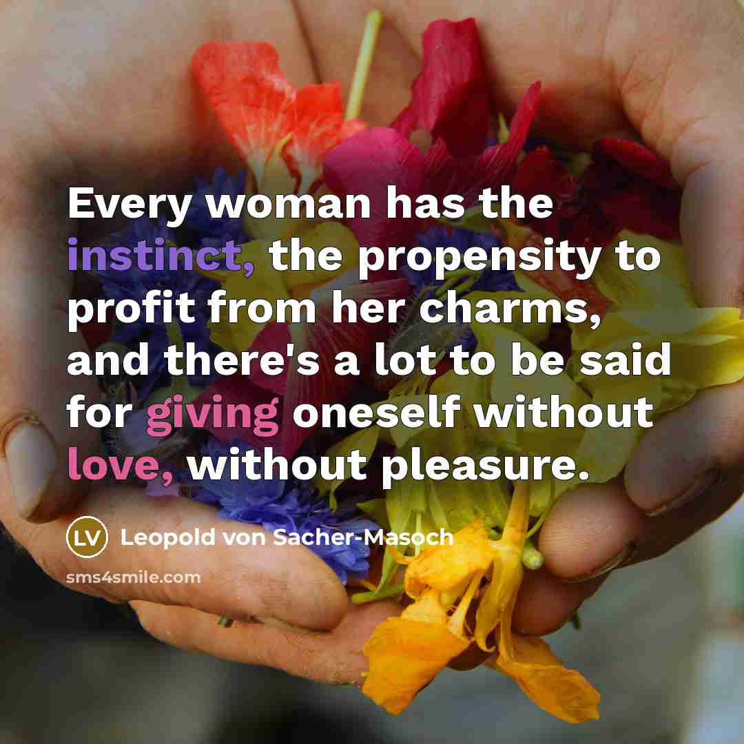 “Every woman has the instinct, the propensity to profit from…” quote by Leopold von Sacher-Masoch