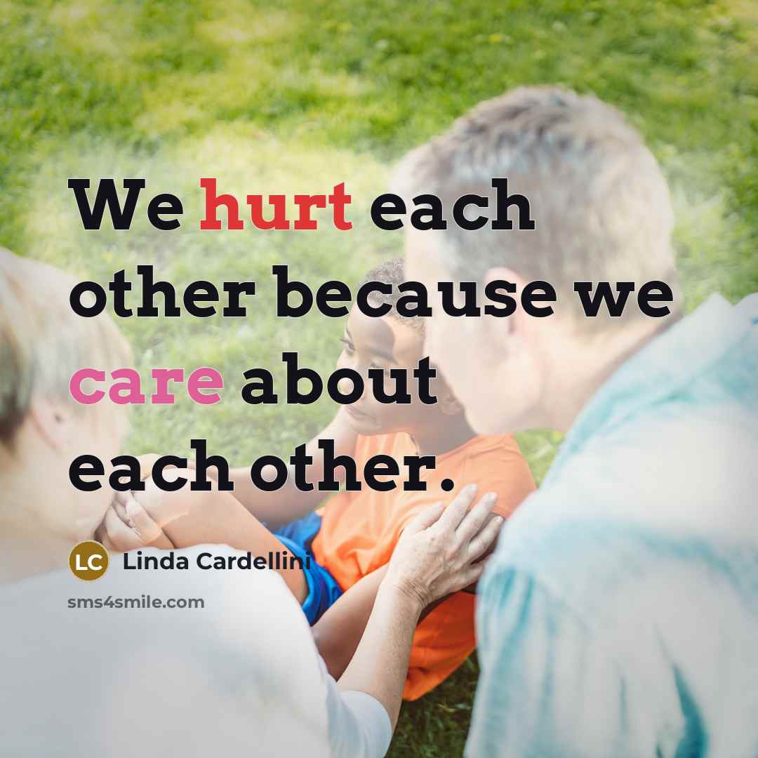 “We hurt each other because we care about each other.…” quote by Linda Cardellini