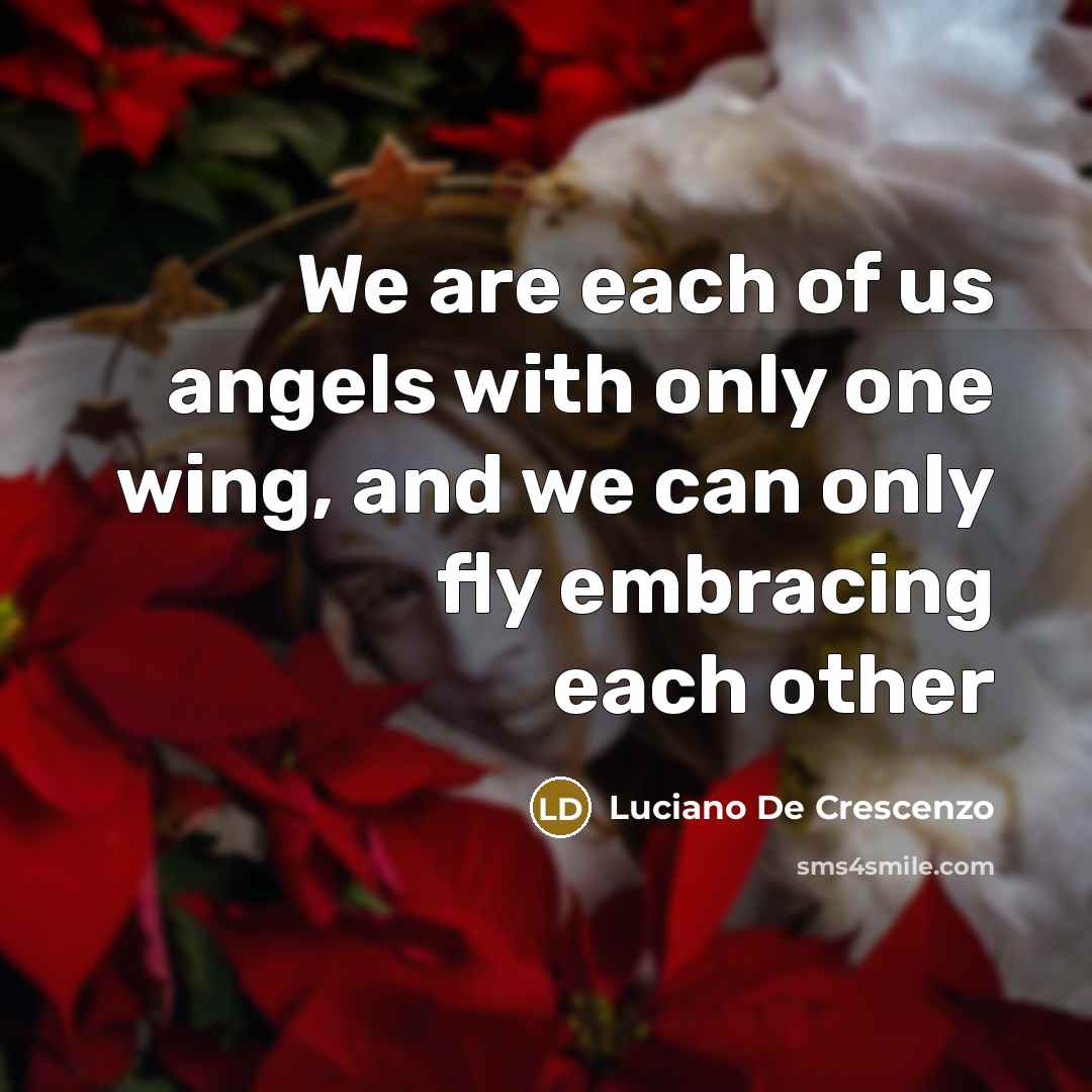 “We are each of us angels with only one wing,…” quote by Luciano De Crescenzo