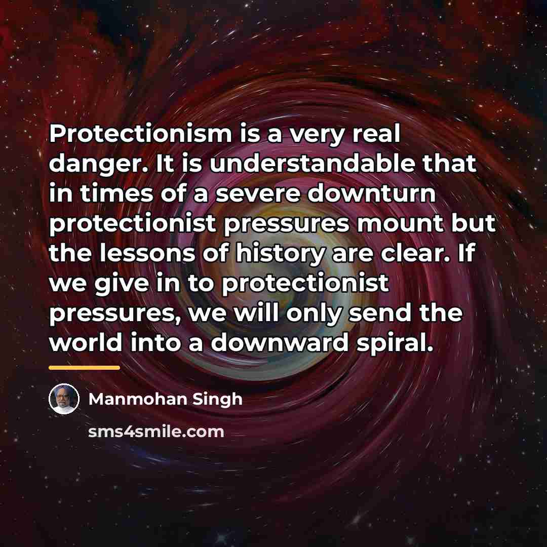 “Protectionism is a very real danger. It is understandable that…” quote by Manmohan Singh