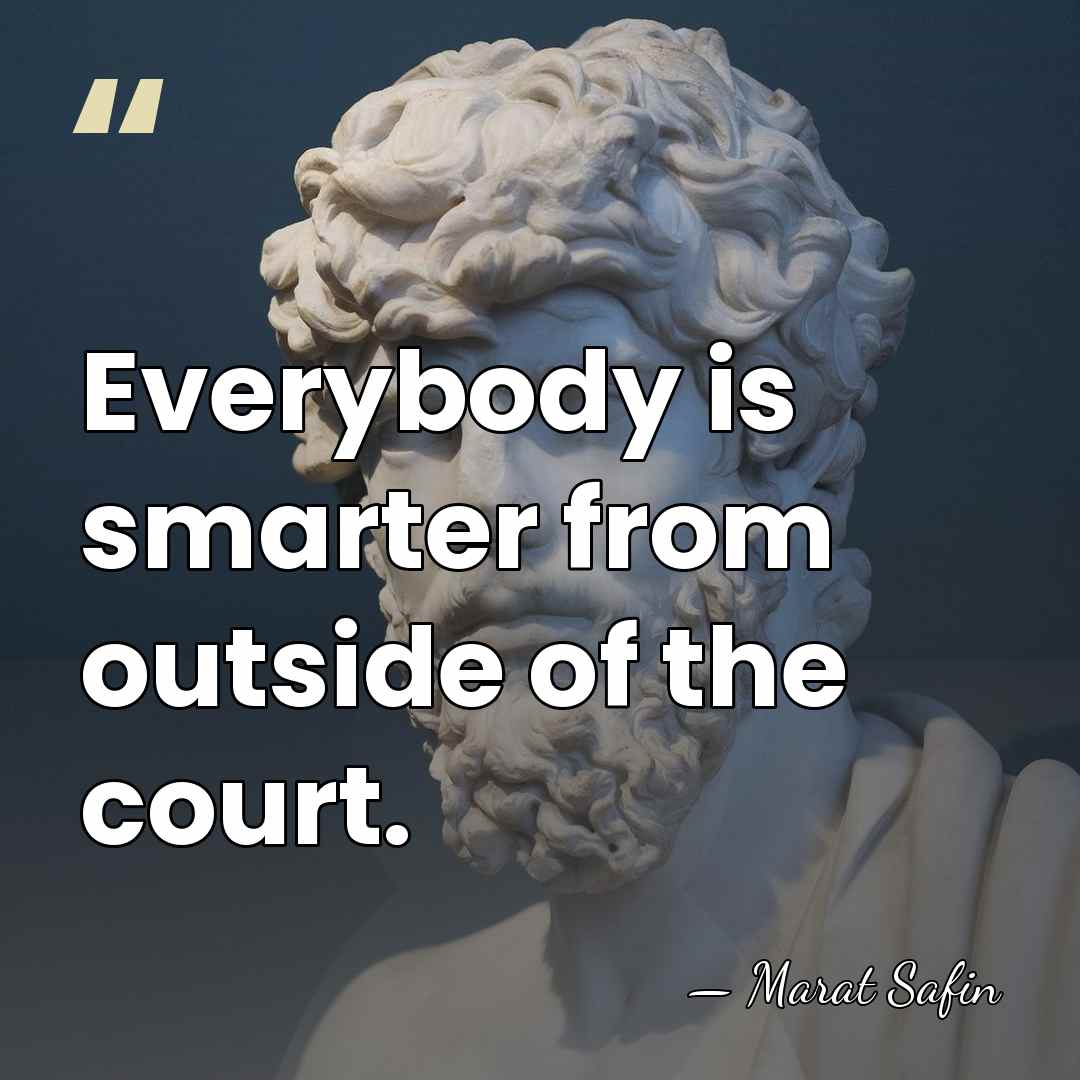 Everybody is smarter from outside of the court. - Marat Safin