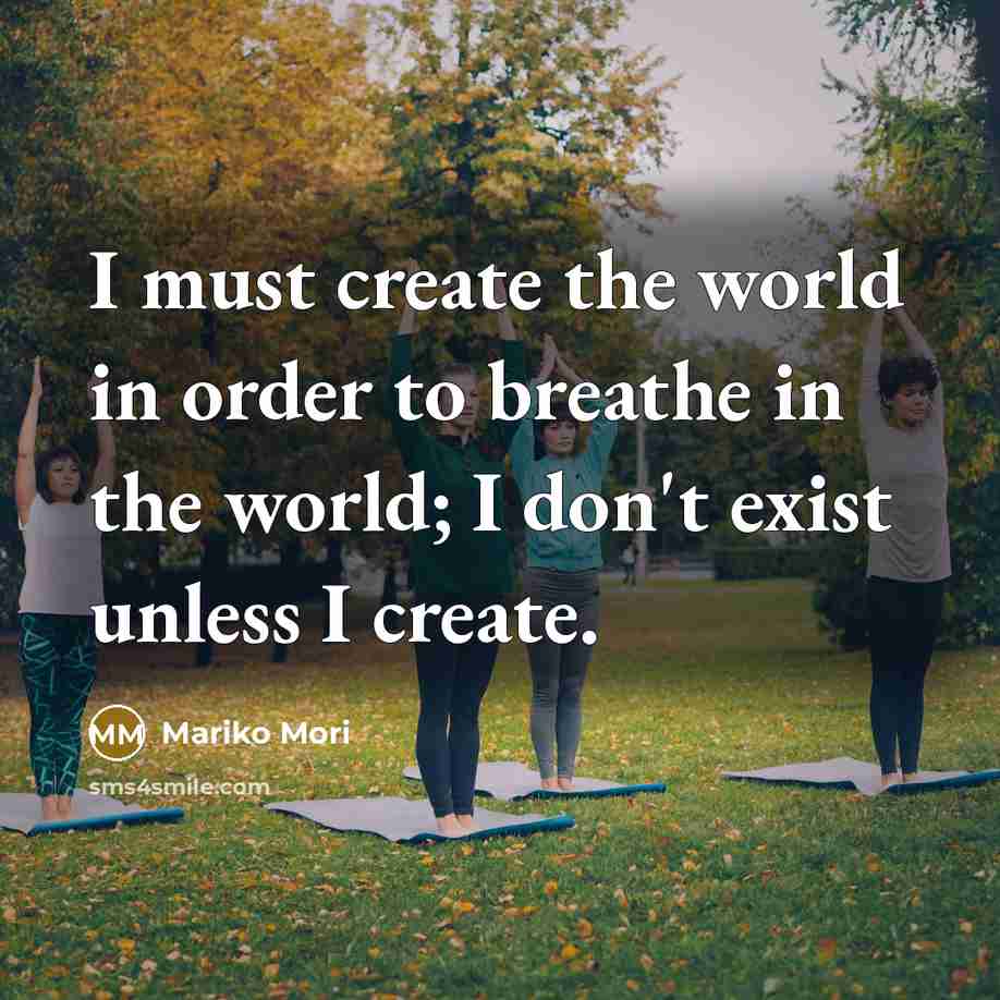 “I must create the world in order to breathe in…” quote by Mariko Mori