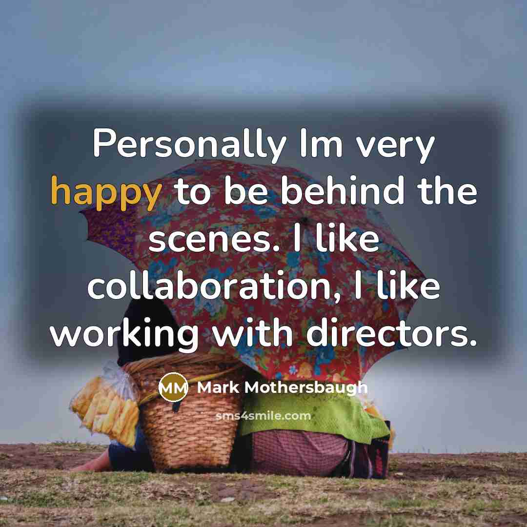 “Personally Im very happy to be behind the scenes. I…” quote by Mark Mothersbaugh