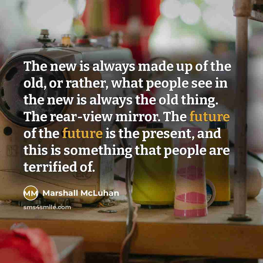 “The new is always made up of the old, or…” quote by Marshall McLuhan