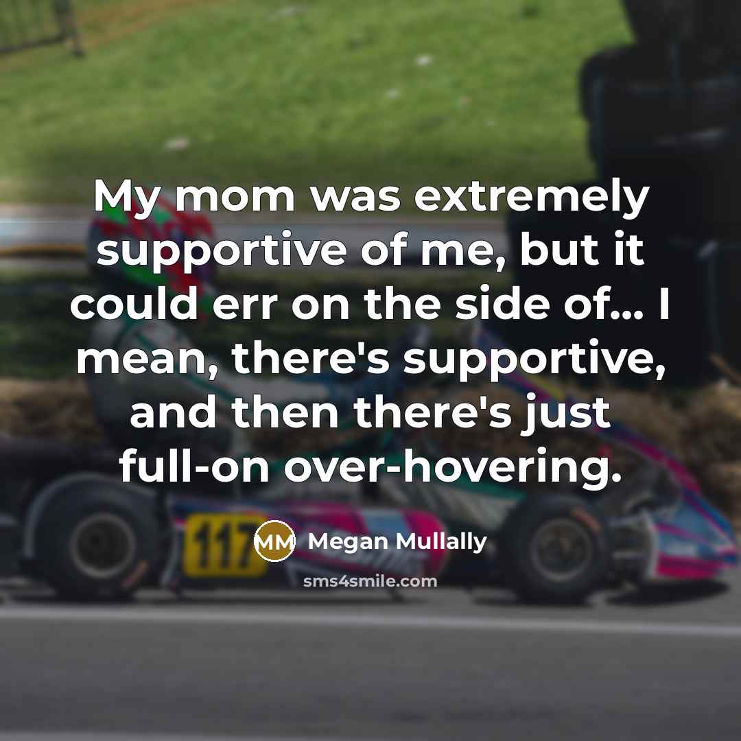 “My mom was extremely supportive of me, but it could…” quote by Megan Mullally