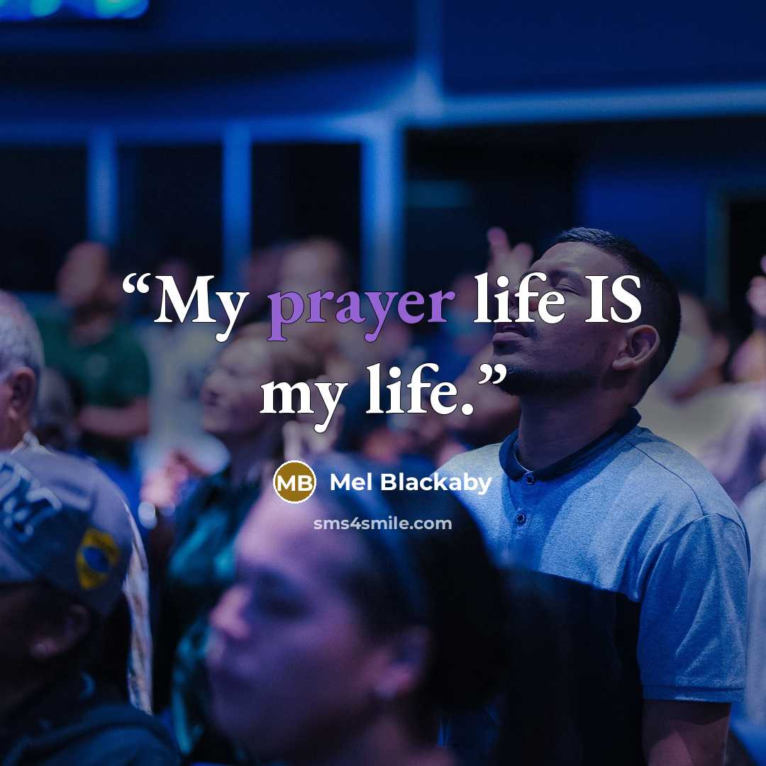 “My prayer life IS my life.” quote by Mel Blackaby
