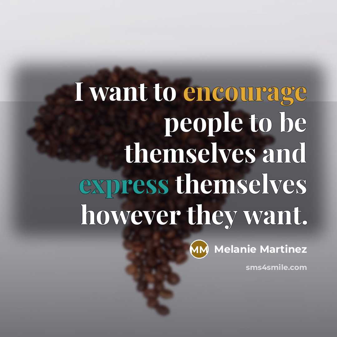 “I want to encourage people to be themselves and express…” quote by Melanie Martinez