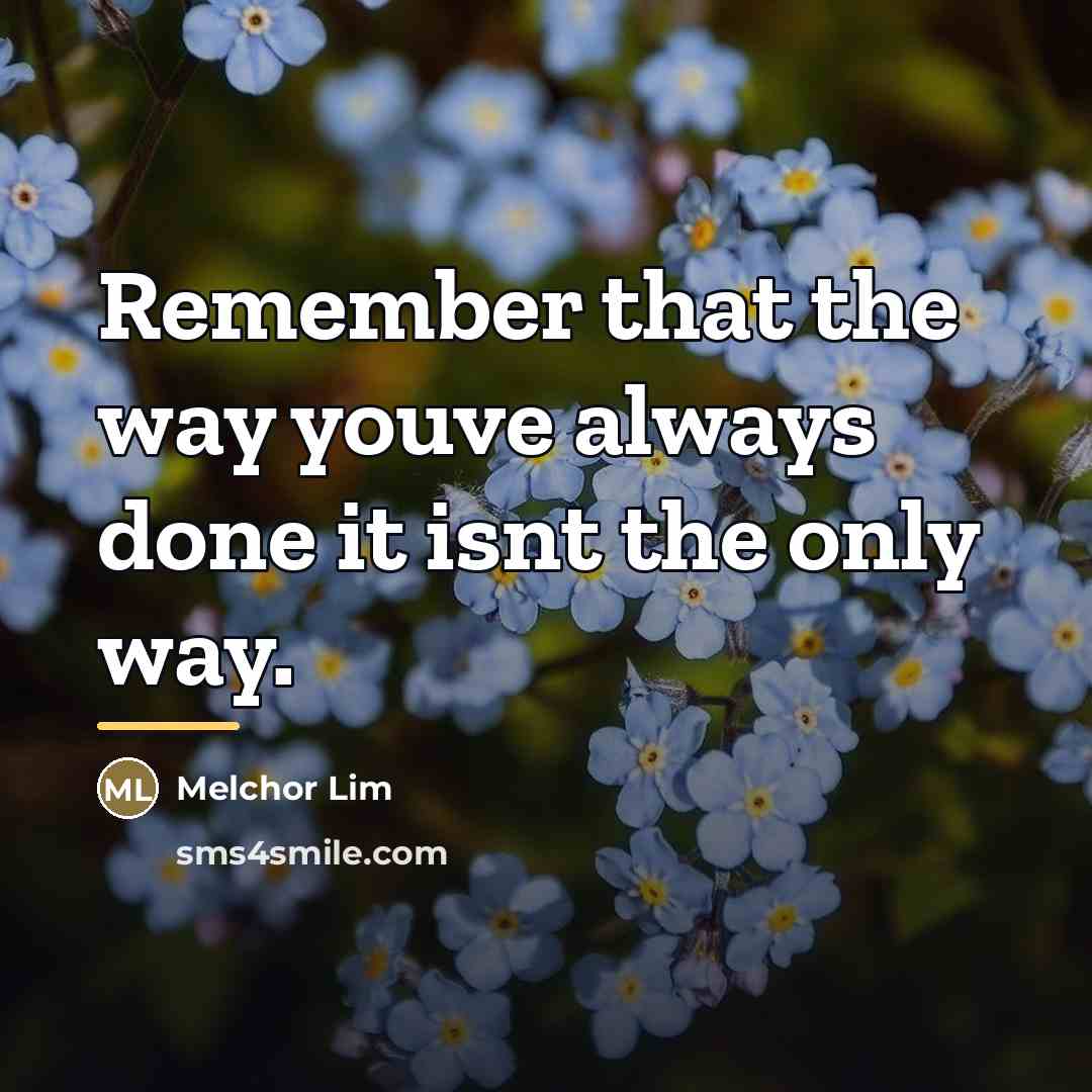 “Remember that the way youve always done it isnt the…” quote by Melchor Lim