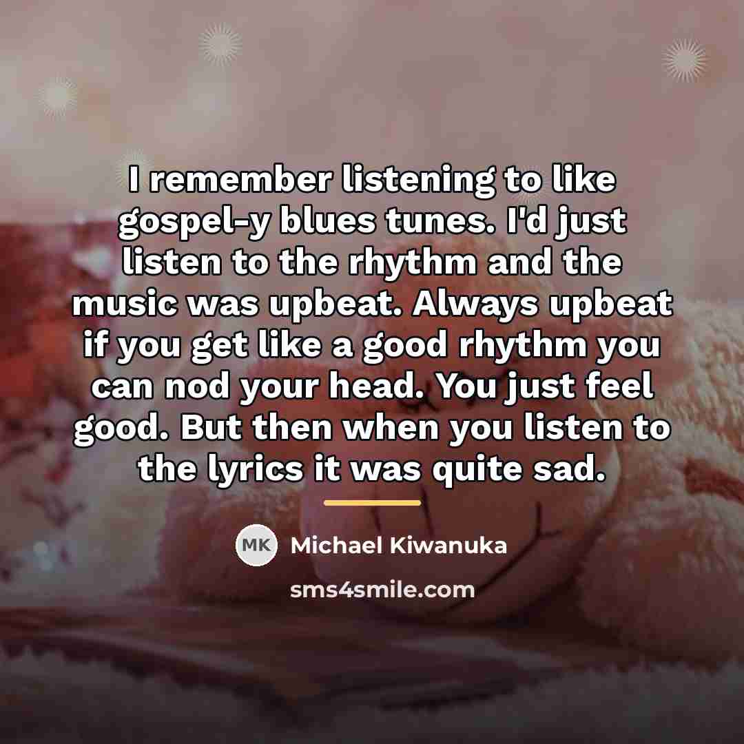 “I remember listening to like gospel-y blues tunes. I'd just…” quote by Michael Kiwanuka