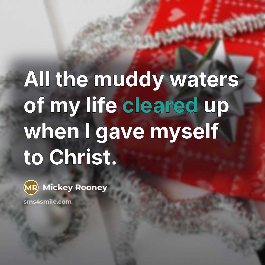 “All the muddy waters of my life cleared up when…” quote by Mickey Rooney