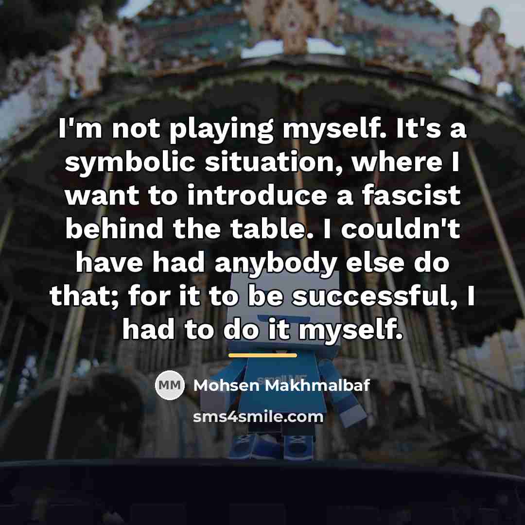 “I'm not playing myself. It's a symbolic situation, where I…” quote by Mohsen Makhmalbaf
