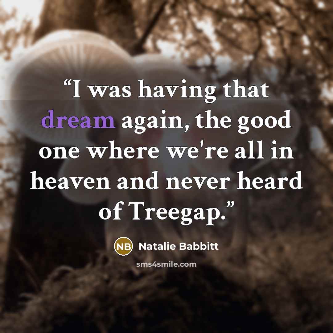 “I was having that dream again, the good one where we're all in heaven and never heard of Treegap.” quote by Natalie Babbitt