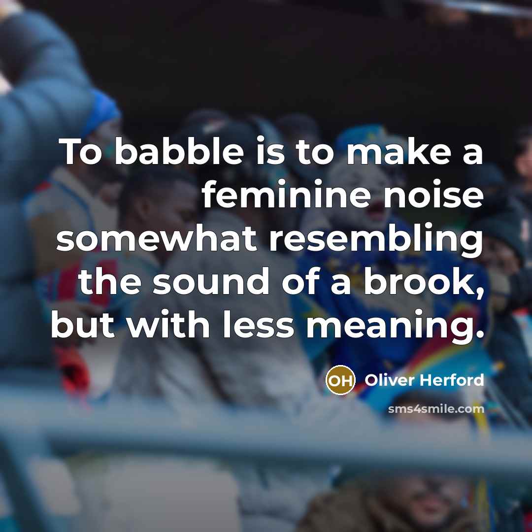 “To babble is to make a feminine noise somewhat resembling…” quote by Oliver Herford