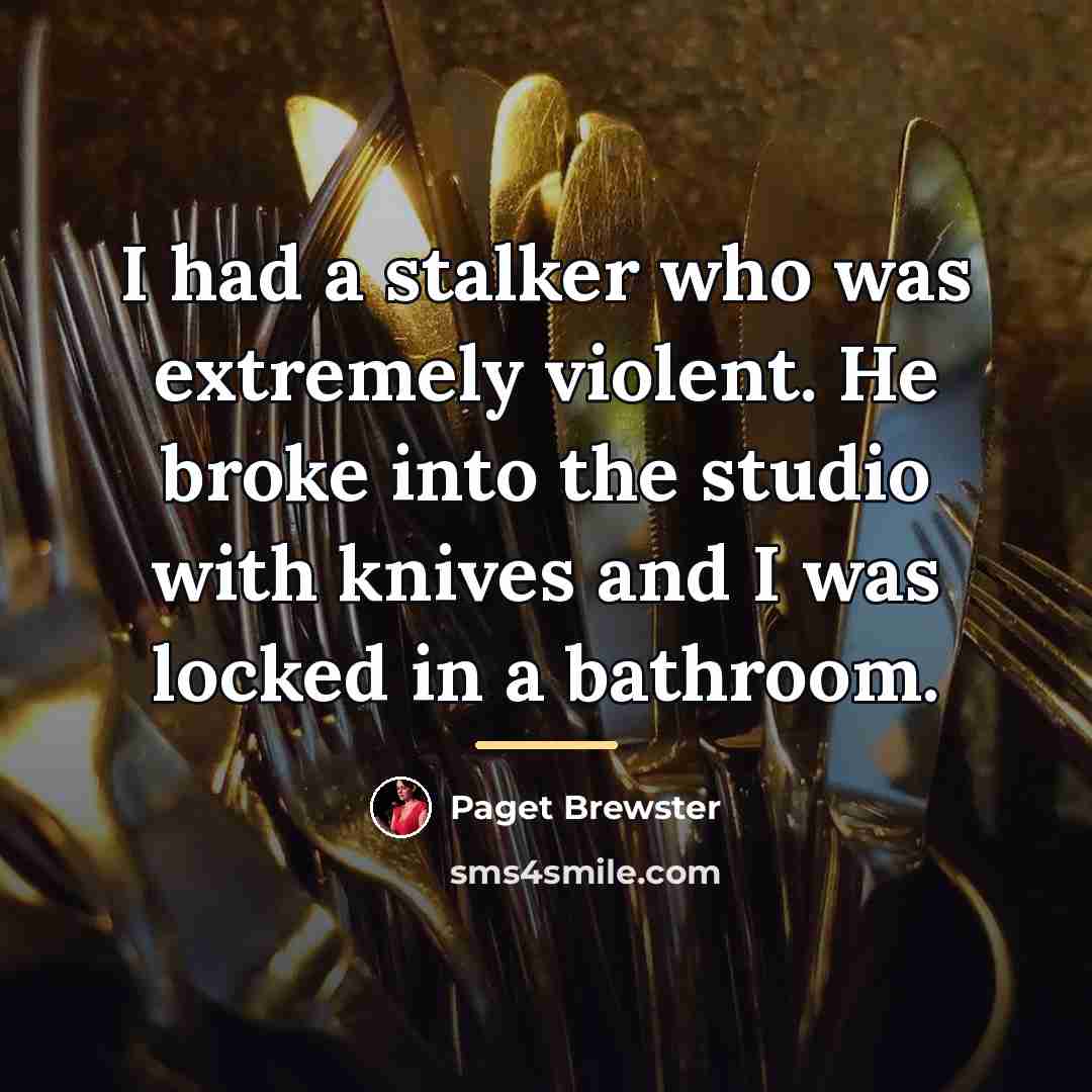 “I had a stalker who was extremely violent. He broke…” quote by Paget Brewster