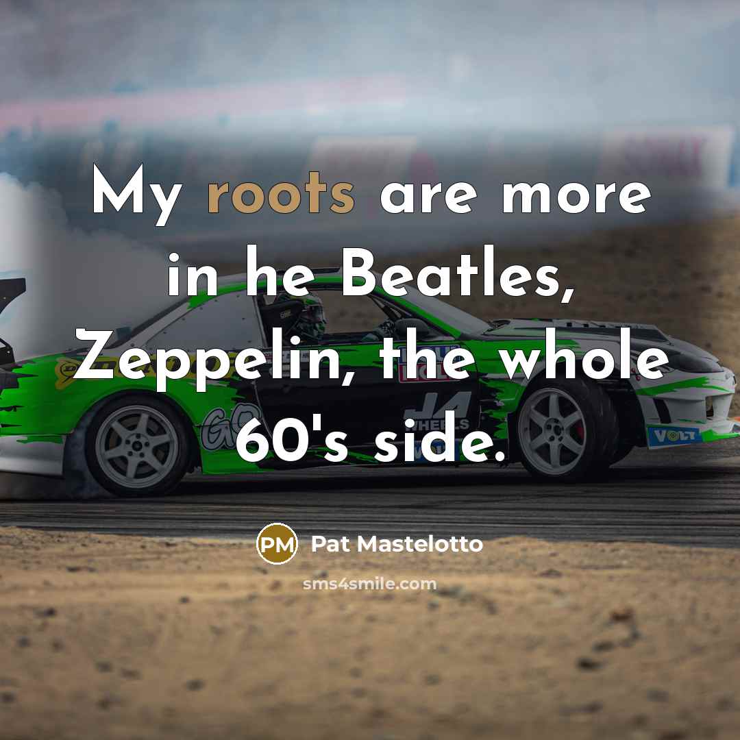 “My roots are more in he Beatles, Zeppelin, the whole…” quote by Pat Mastelotto