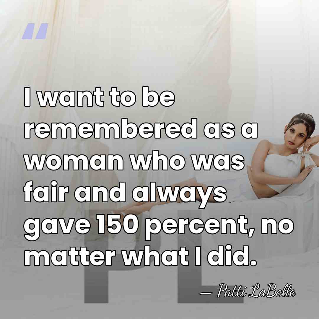 I want to be remembered as a woman who was fair and&hellip; - Patti LaBelle