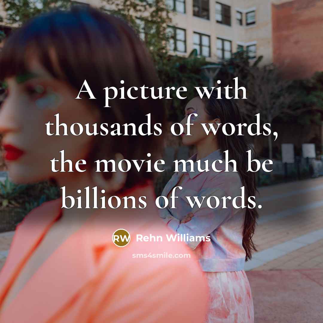 “A picture with thousands of words, the movie much be…” quote by Rehn Williams