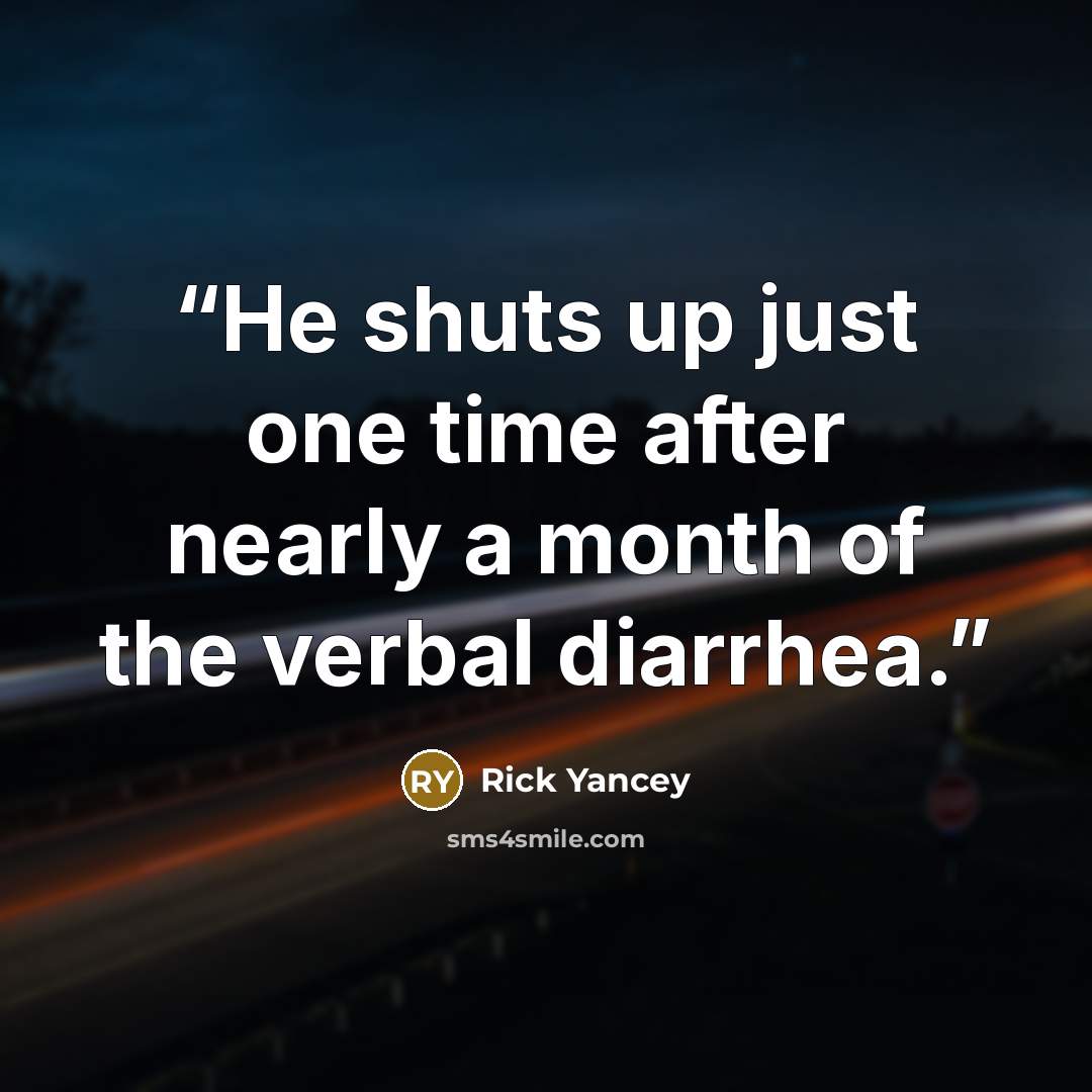 “He shuts up just one time after nearly a month of the verbal diarrhea.” quote by Rick Yancey