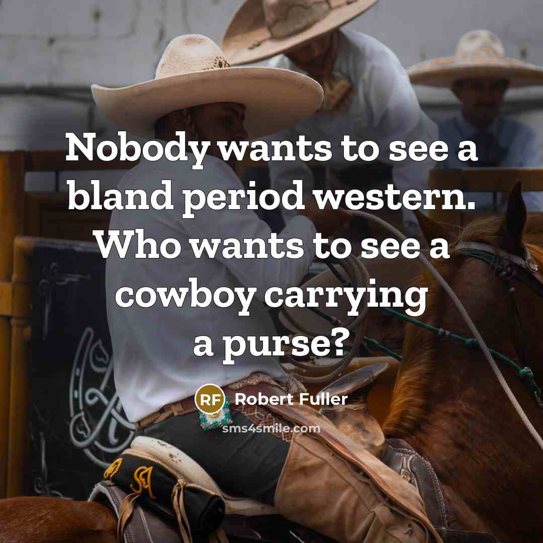 “Nobody wants to see a bland period western. Who wants…” quote by Robert Fuller
