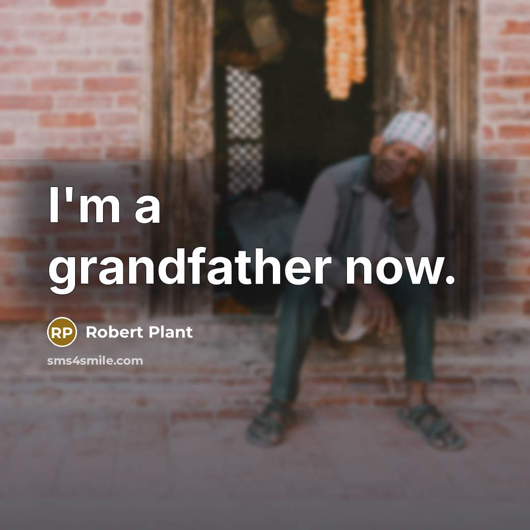 “I'm a grandfather now.…” quote by Robert Plant