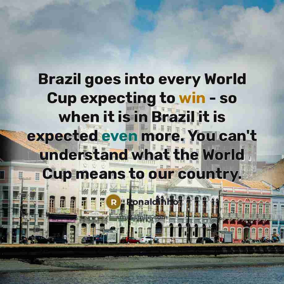 “Brazil goes into every World Cup expecting to win -…” quote by Ronaldinho