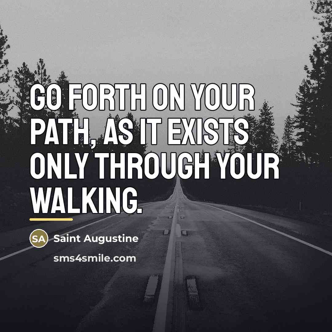 “Go forth on your path, as it exists only through…” quote by Saint Augustine