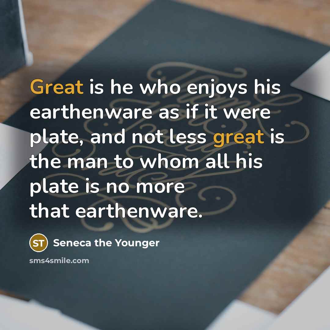 “Great is he who enjoys his earthenware as if it…” quote by Seneca the Younger