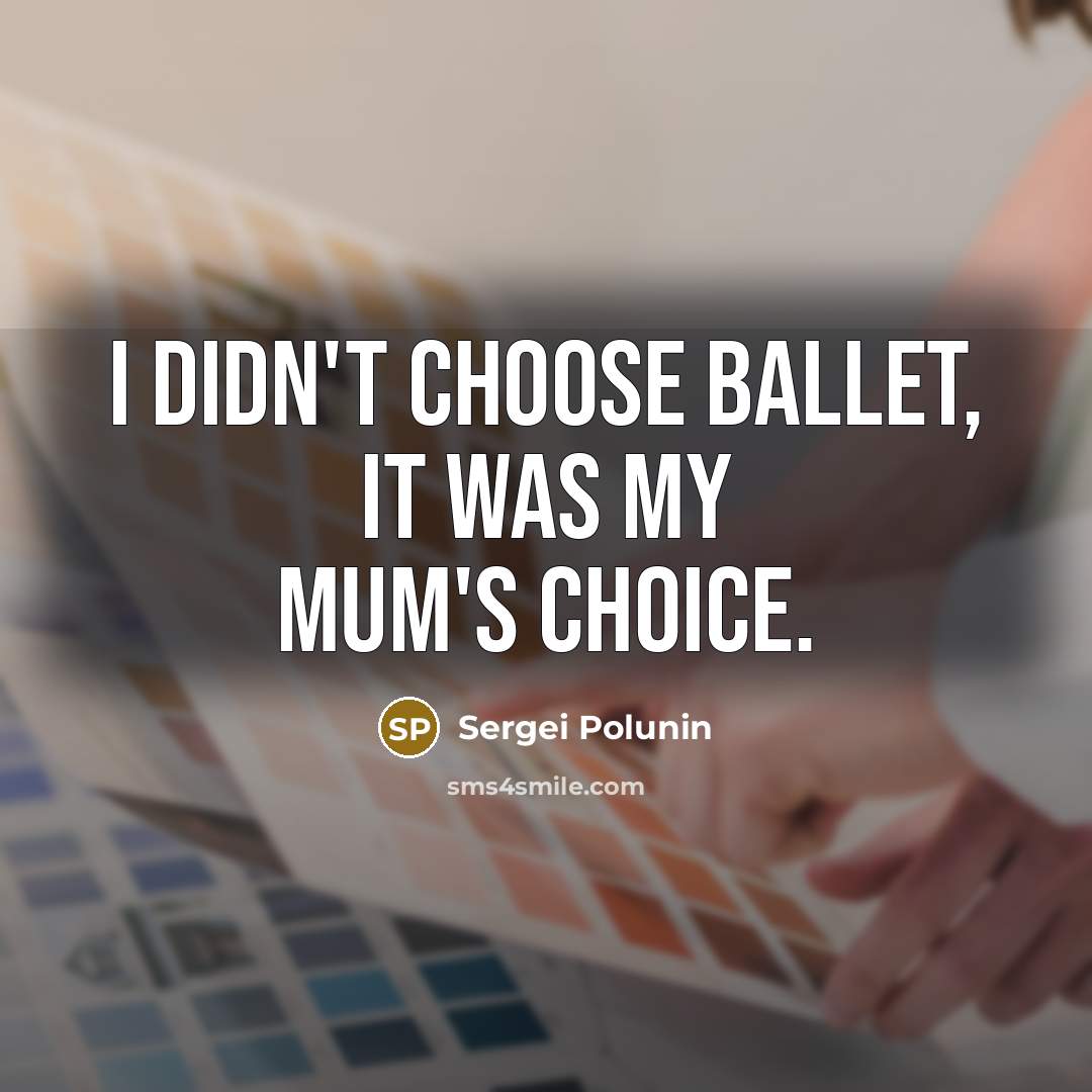 “I didn't choose ballet, it was my mum's choice.…” quote by Sergei Polunin