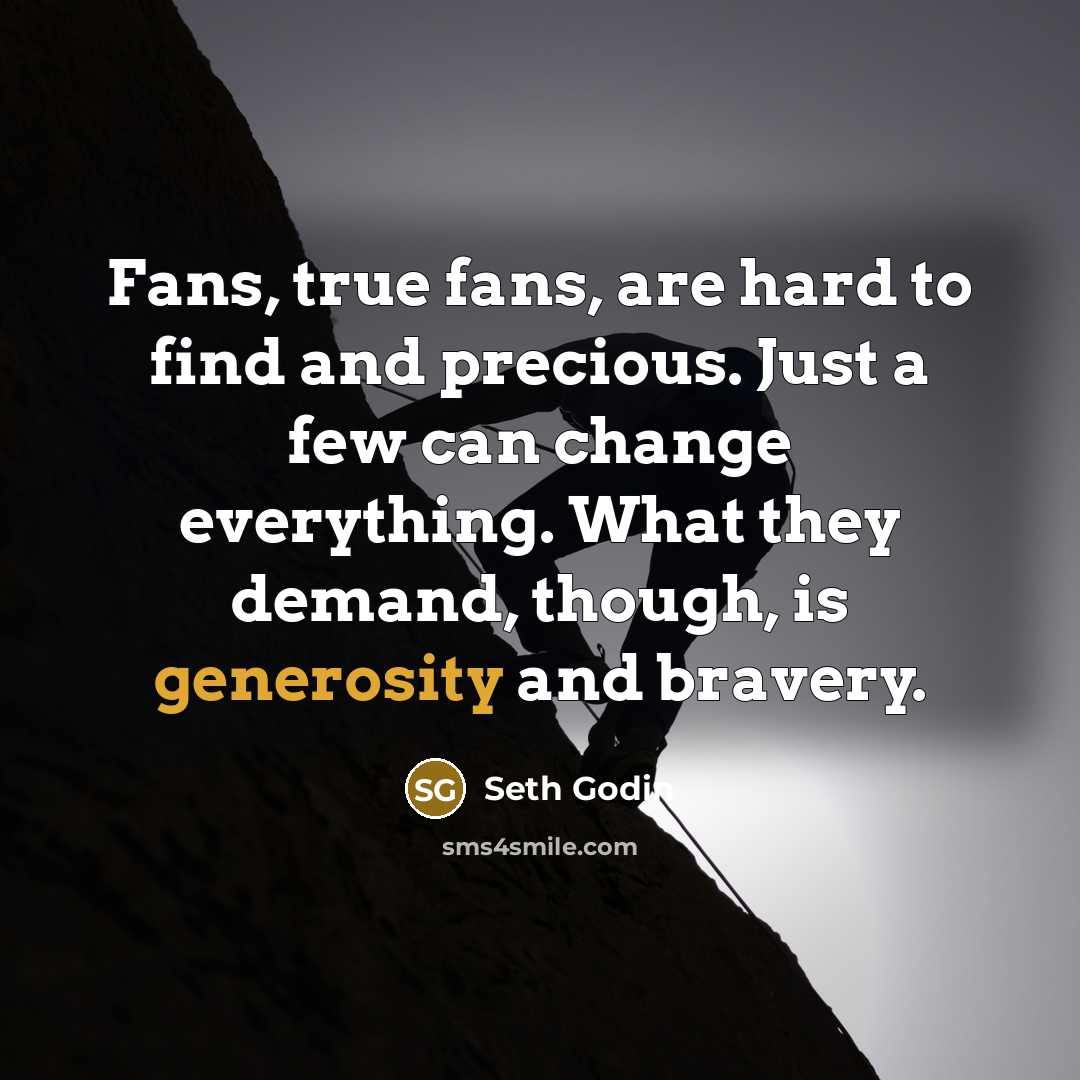 “Fans, true fans, are hard to find and precious. Just…” quote by Seth Godin