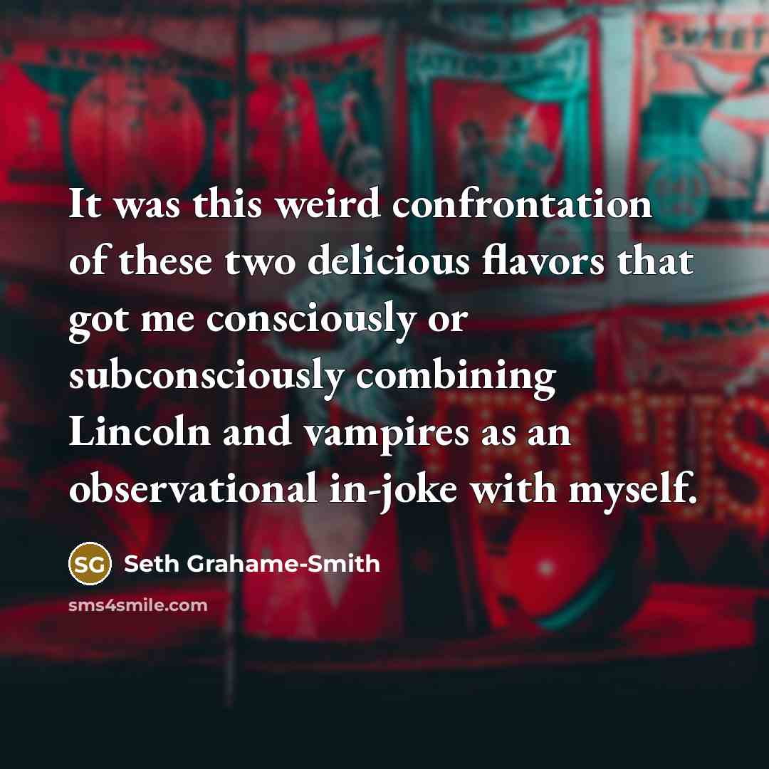 “It was this weird confrontation of these two delicious flavors…” quote by Seth Grahame-Smith