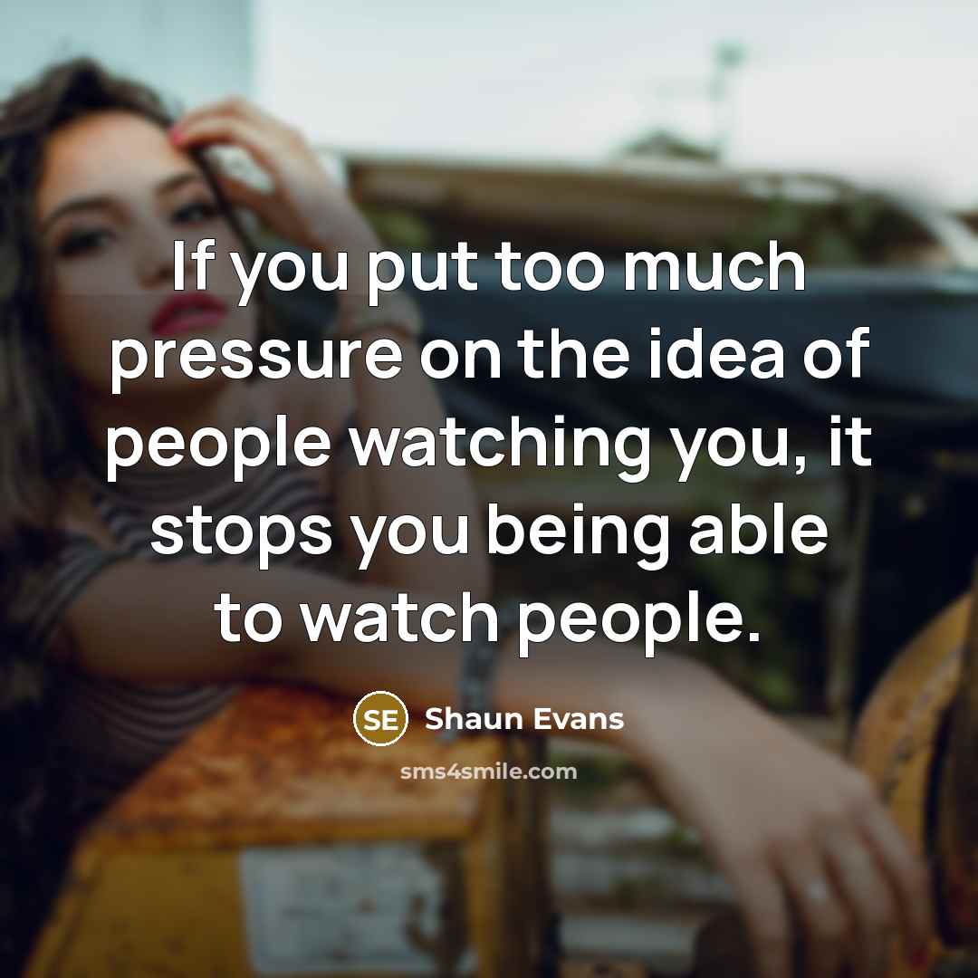 “If you put too much pressure on the idea of…” quote by Shaun Evans