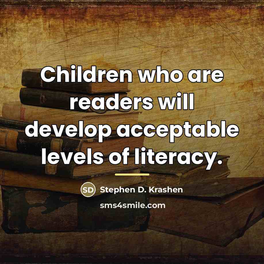 “Children who are readers will develop acceptable levels of literacy.…” quote by Stephen D. Krashen