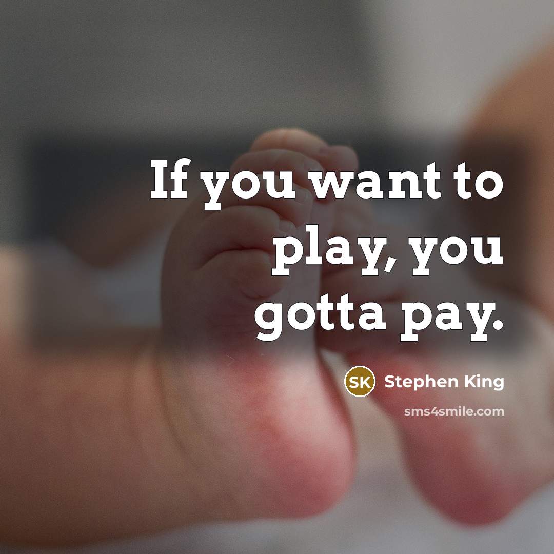 “If you want to play, you gotta pay.…” quote by Stephen King