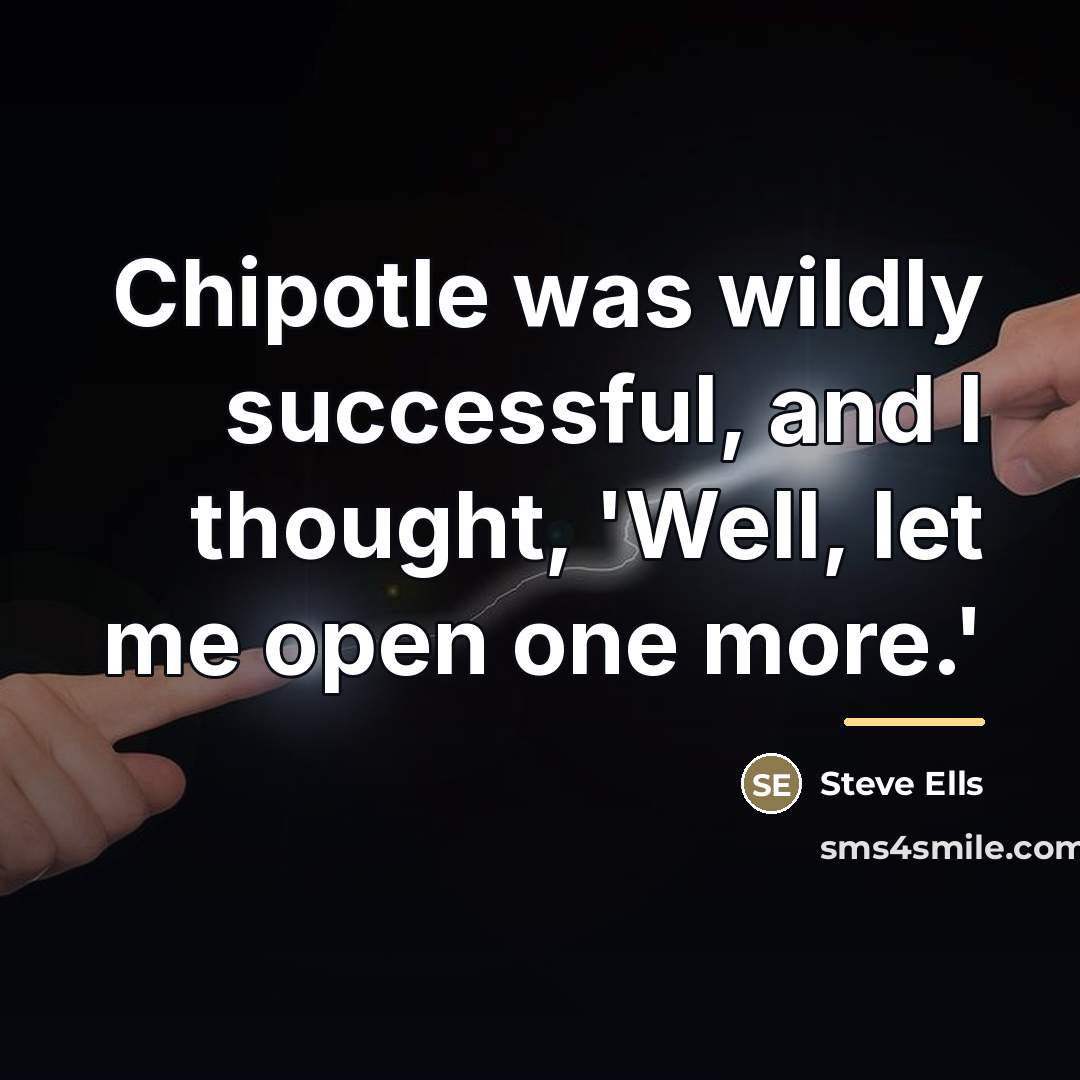 “Chipotle was wildly successful, and I thought, 'Well, let me…” quote by Steve Ells