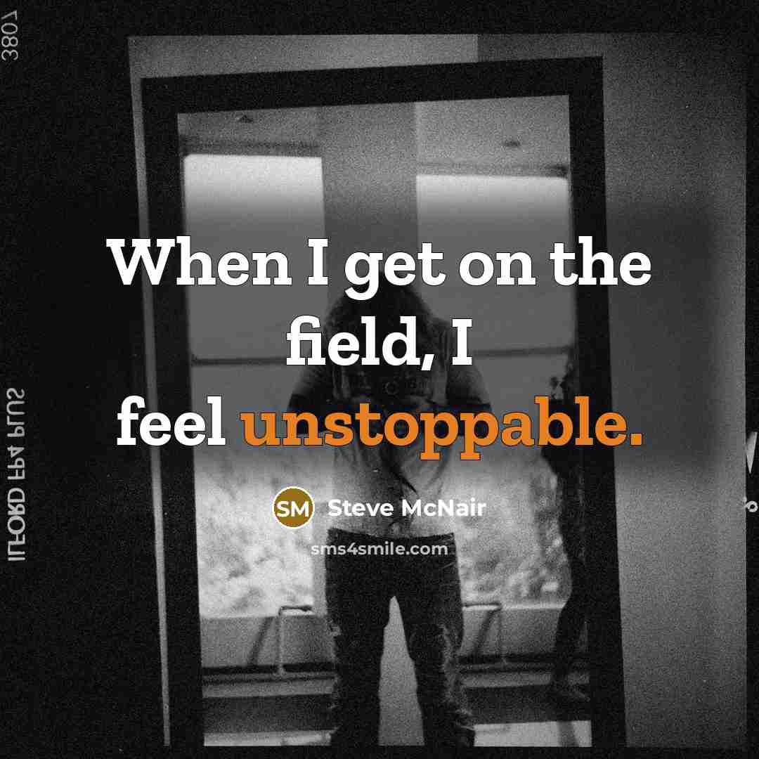 “When I get on the field, I feel unstoppable.” quote by Steve McNair