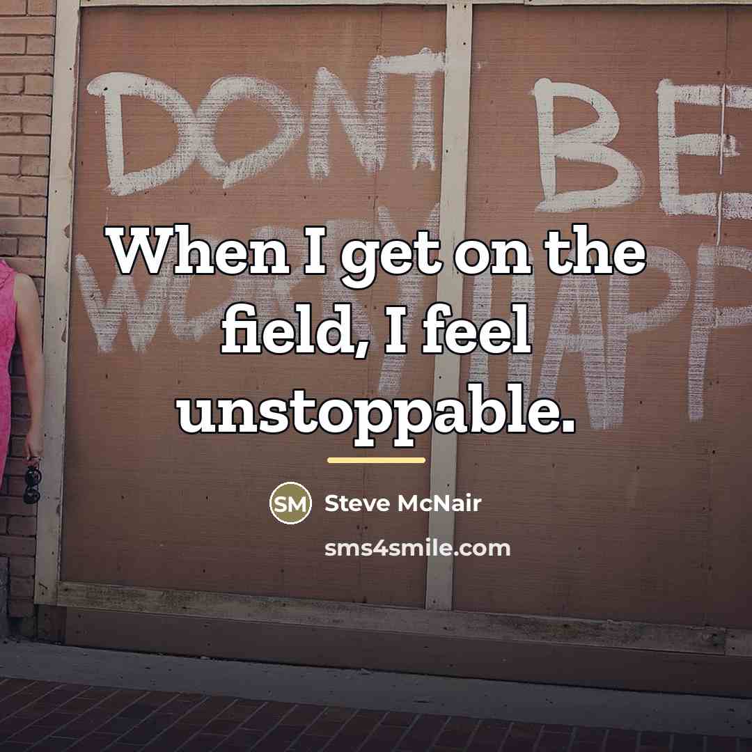 “When I get on the field, I feel unstoppable.…” quote by Steve McNair