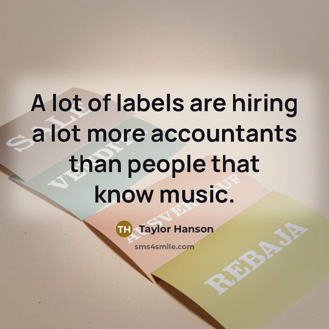 “A lot of labels are hiring a lot more accountants…” quote by Taylor Hanson