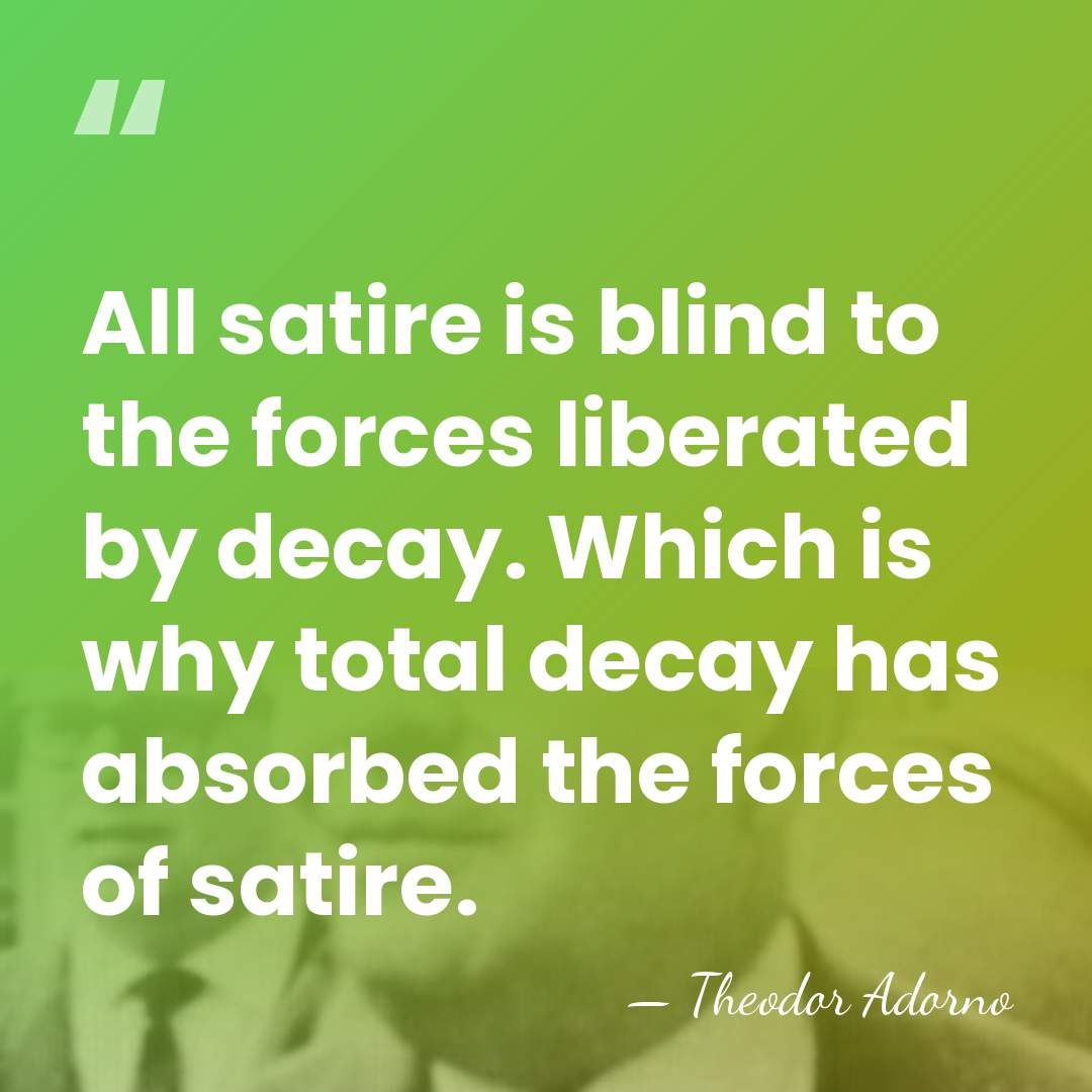 All satire is blind to the forces liberated by decay. Which is&hellip; - Theodor Adorno