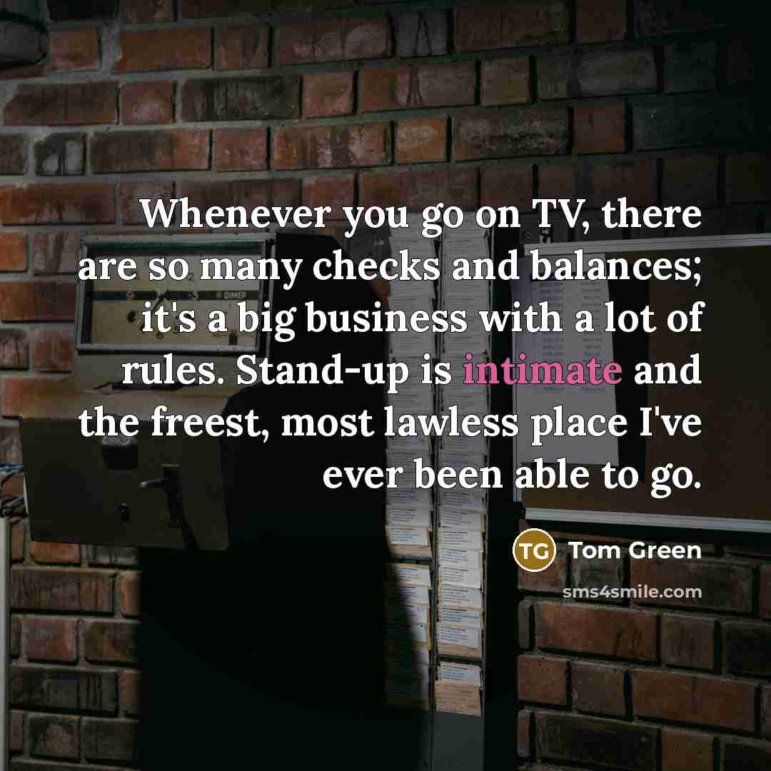 “Whenever you go on TV, there are so many checks…” quote by Tom Green