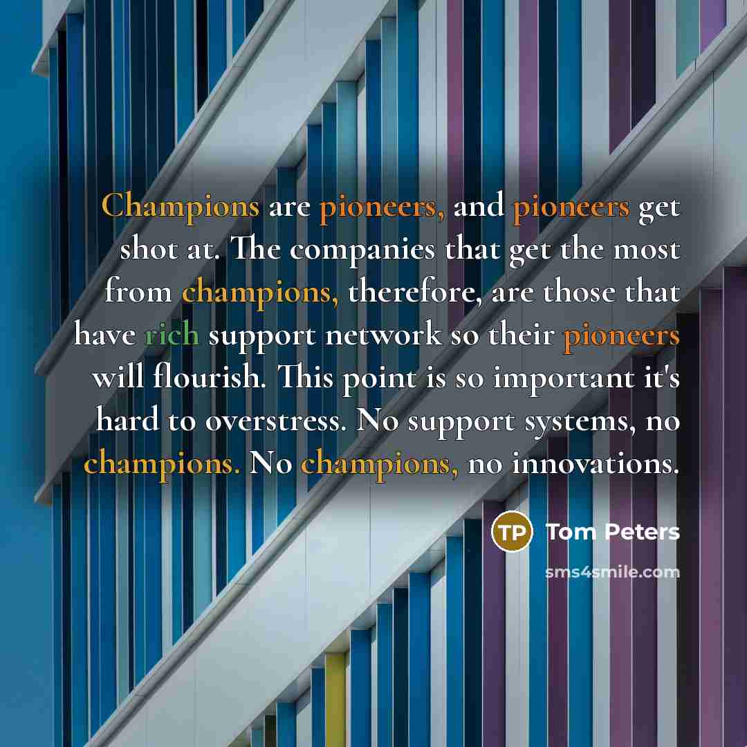 “Champions are pioneers, and pioneers get shot at. The companies…” quote by Tom Peters