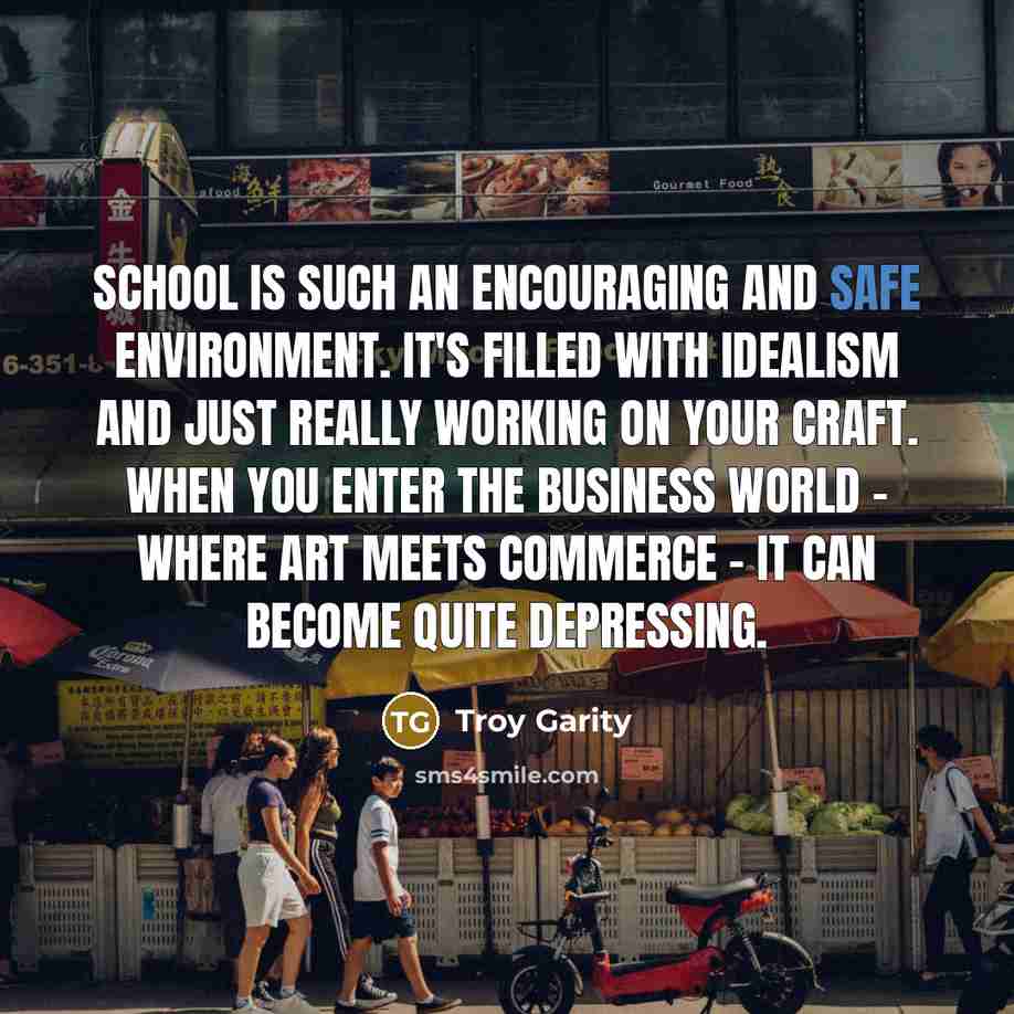 “School is such an encouraging and safe environment. It's filled…” quote by Troy Garity