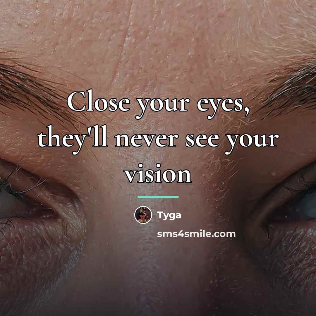 “Close your eyes, they'll never see your vision…” quote by Tyga